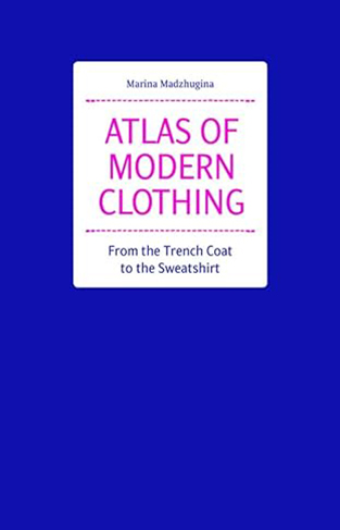 Atlas of Modern Clothing - From the Trench Coat to the Sweatshirt